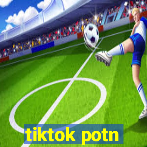 tiktok potn